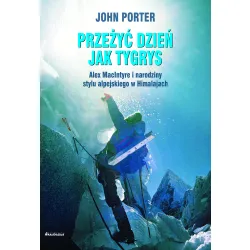 Przeżyć dzień jak tygrys. Alex MacIntyre i narodziny stylu alpejskiego w Himalajach