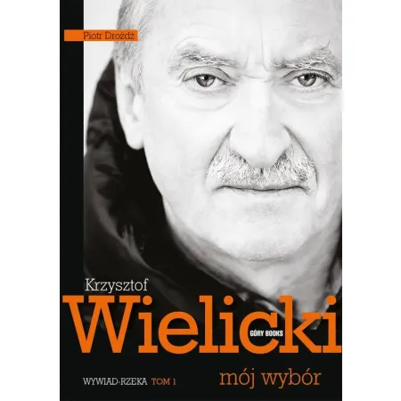 Krzysztof Wielicki - mój wybór. Wywiad-rzeka. Tom 1