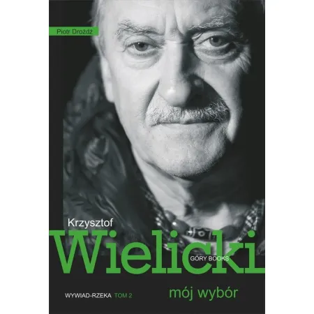 Krzysztof Wielicki - mój wybór. Wywiad-rzeka. Tom 2